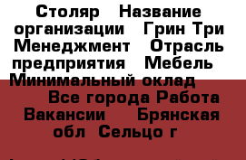 Столяр › Название организации ­ Грин Три Менеджмент › Отрасль предприятия ­ Мебель › Минимальный оклад ­ 60 000 - Все города Работа » Вакансии   . Брянская обл.,Сельцо г.